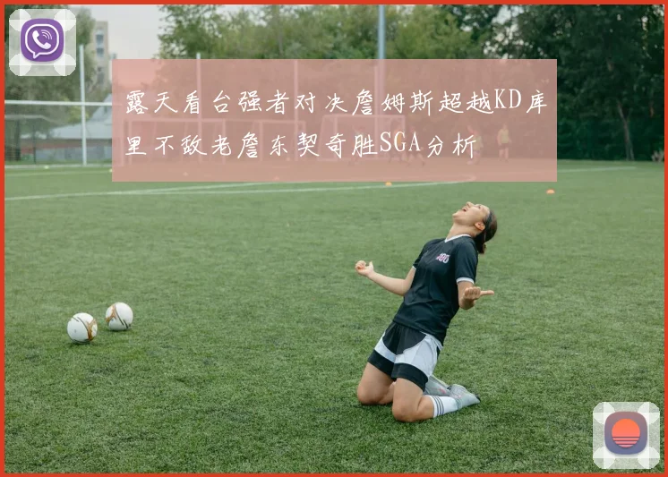 露天看台强者对决詹姆斯超越KD库里不敌老詹东契奇胜SGA分析